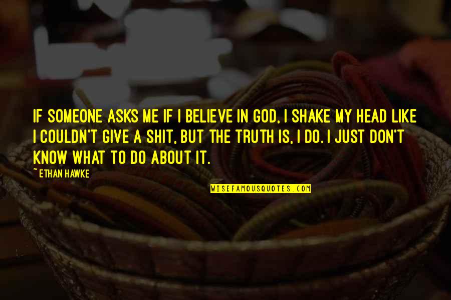 Just Believe In God Quotes By Ethan Hawke: If someone asks me if I believe in