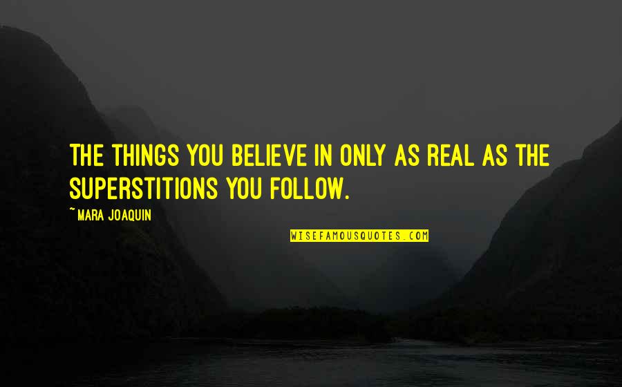 Just Believe Inspirational Quotes By Mara Joaquin: The things you believe in only as real