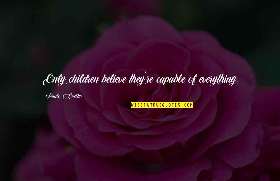Just Believe Inspirational Quotes By Paulo Coelho: Only children believe they're capable of everything.