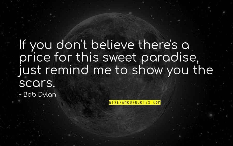 Just Believe Me Quotes By Bob Dylan: If you don't believe there's a price for