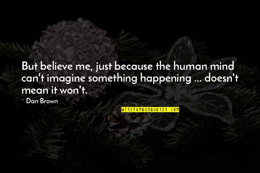 Just Believe Me Quotes By Dan Brown: But believe me, just because the human mind