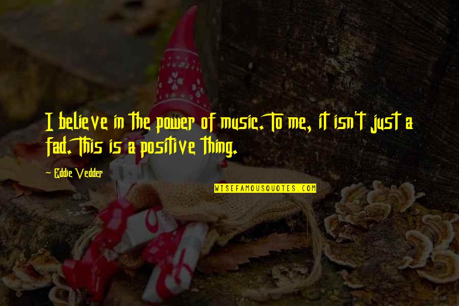 Just Believe Me Quotes By Eddie Vedder: I believe in the power of music. To