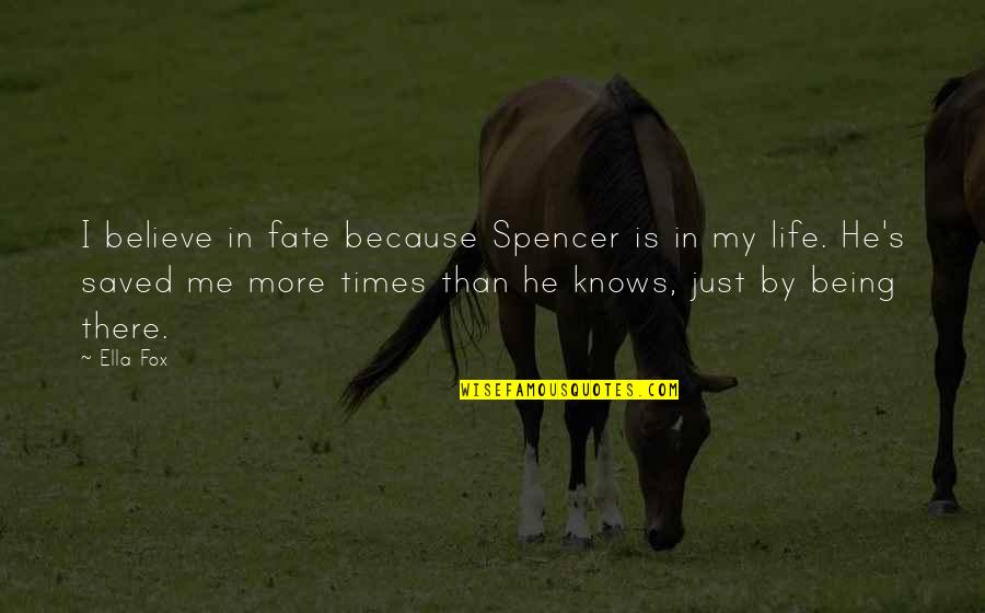 Just Believe Me Quotes By Ella Fox: I believe in fate because Spencer is in