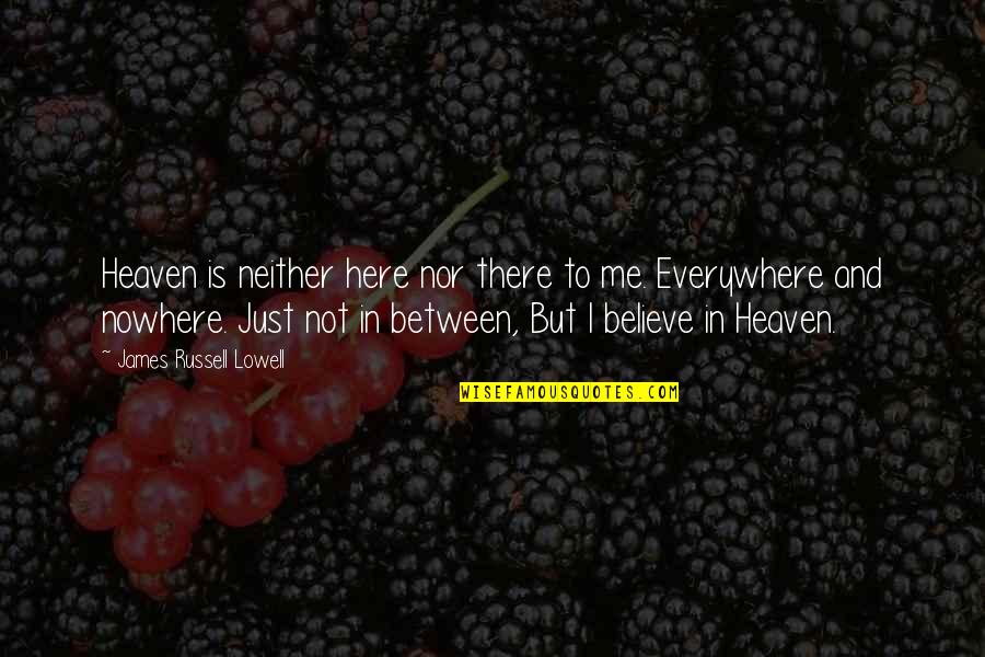 Just Believe Me Quotes By James Russell Lowell: Heaven is neither here nor there to me.