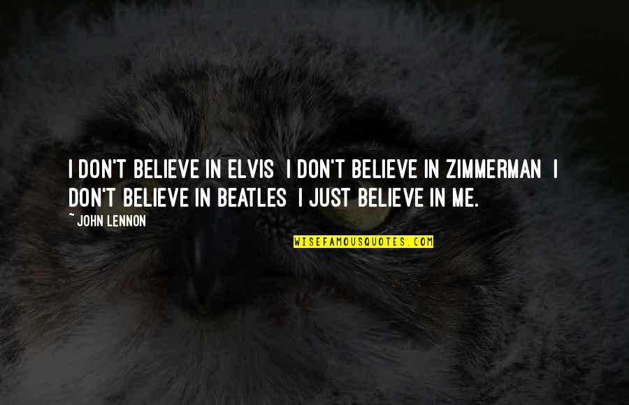 Just Believe Me Quotes By John Lennon: I don't believe in Elvis I don't believe