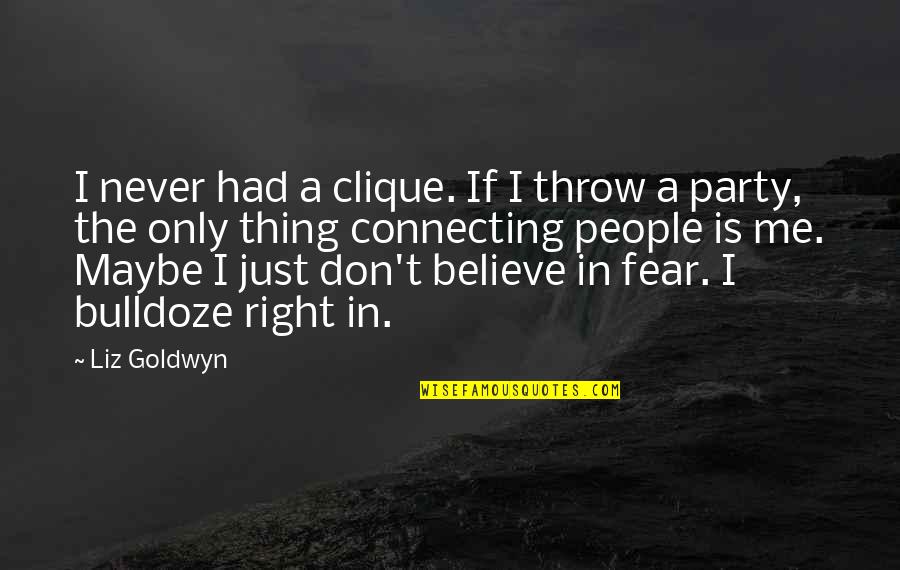 Just Believe Me Quotes By Liz Goldwyn: I never had a clique. If I throw