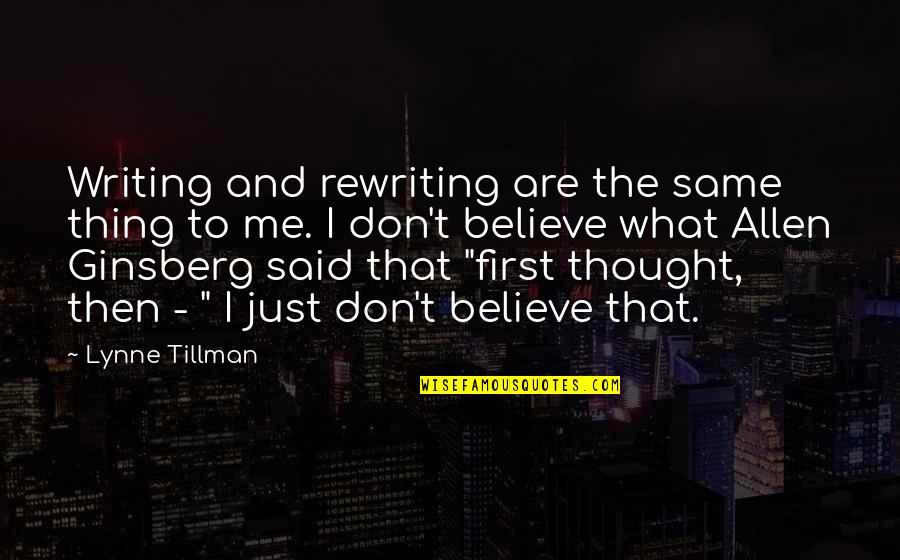 Just Believe Me Quotes By Lynne Tillman: Writing and rewriting are the same thing to