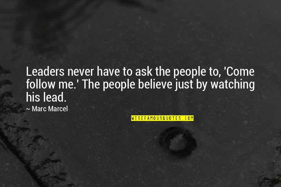 Just Believe Me Quotes By Marc Marcel: Leaders never have to ask the people to,