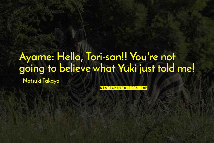 Just Believe Me Quotes By Natsuki Takaya: Ayame: Hello, Tori-san!! You're not going to believe