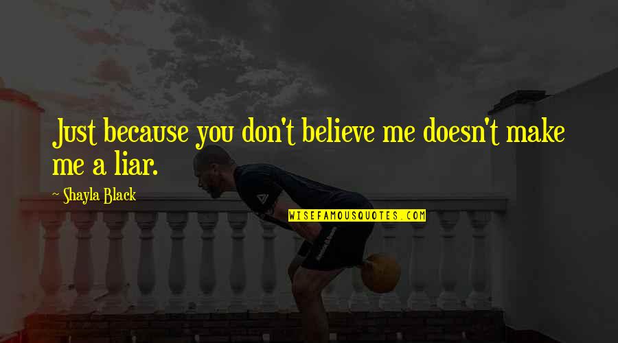 Just Believe Me Quotes By Shayla Black: Just because you don't believe me doesn't make
