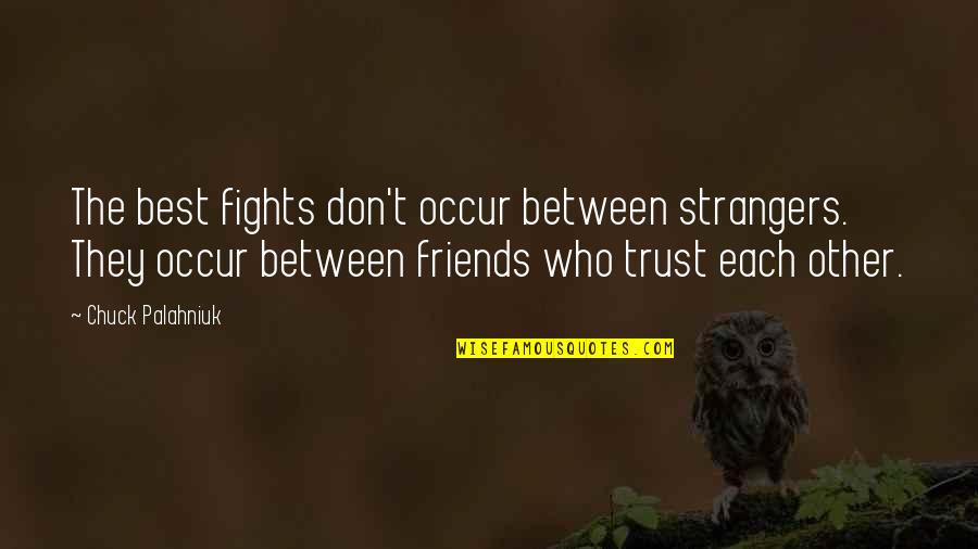 Just Between Friends Quotes By Chuck Palahniuk: The best fights don't occur between strangers. They Just Between Friends Quotes By Chuck Palahniuk: The best fights don't occur between strangers. They