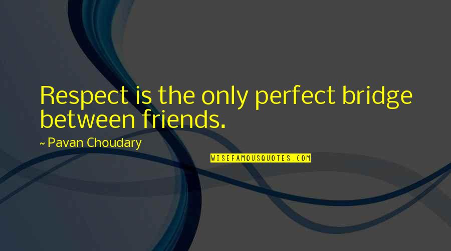 Just Between Friends Quotes By Pavan Choudary: Respect is the only perfect bridge between friends. Just Between Friends Quotes By Pavan Choudary: Respect is the only perfect bridge between friends.