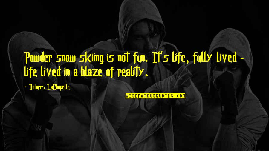 Just Blaze Quotes By Dolores LaChapelle: Powder snow skiing is not fun. It's life,