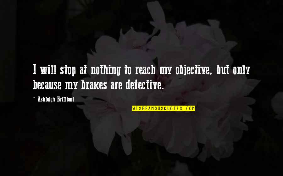 Just Brakes Quotes By Ashleigh Brilliant: I will stop at nothing to reach my