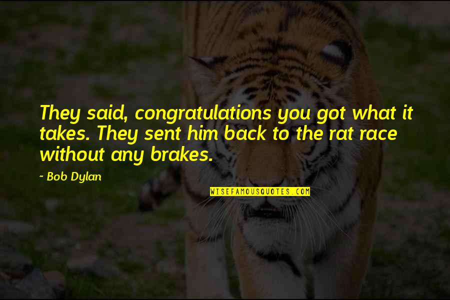 Just Brakes Quotes By Bob Dylan: They said, congratulations you got what it takes.