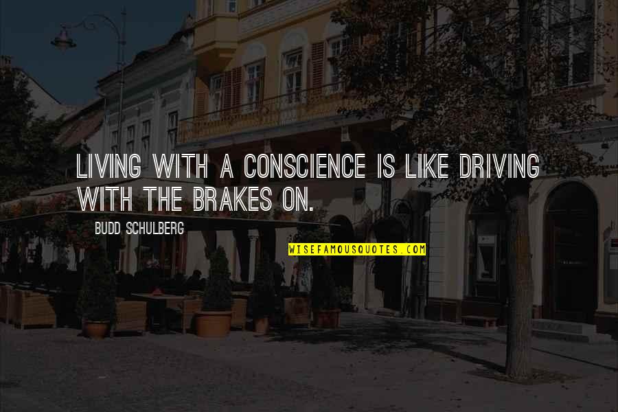 Just Brakes Quotes By Budd Schulberg: Living with a conscience is like driving with