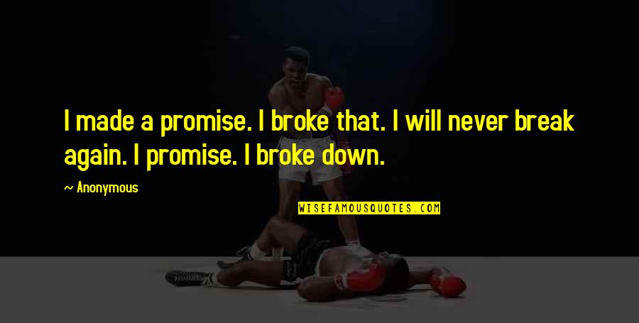 Just Break A Promise Quotes By Anonymous: I made a promise. I broke that. I