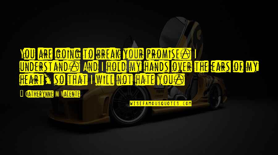 Just Break A Promise Quotes By Catherynne M Valente: You are going to break your promise. I Just Break A Promise Quotes By Catherynne M Valente: You are going to break your promise. I