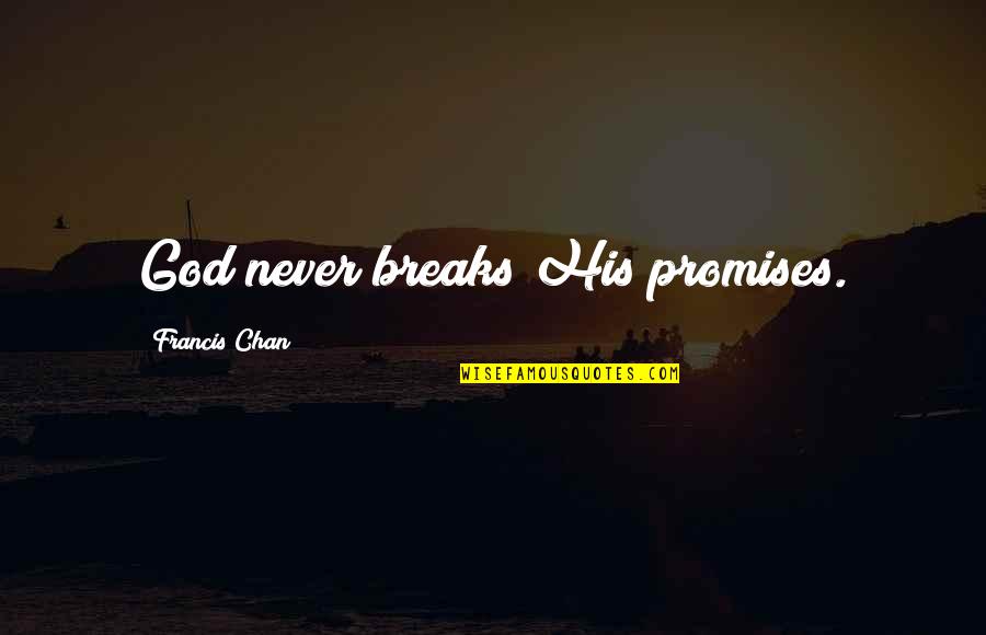 Just Break A Promise Quotes By Francis Chan: God never breaks His promises. Just Break A Promise Quotes By Francis Chan: God never breaks His promises.