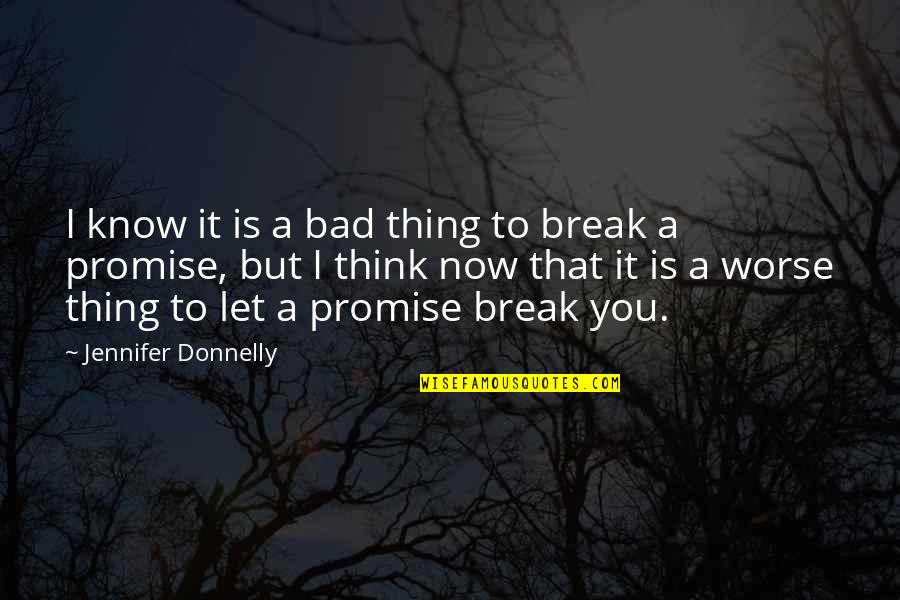 Just Break A Promise Quotes By Jennifer Donnelly: I know it is a bad thing to Just Break A Promise Quotes By Jennifer Donnelly: I know it is a bad thing to