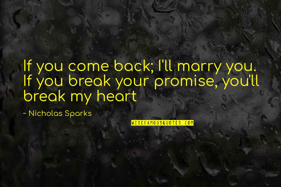 Just Break A Promise Quotes By Nicholas Sparks: If you come back; I'll marry you. If Just Break A Promise Quotes By Nicholas Sparks: If you come back; I'll marry you. If