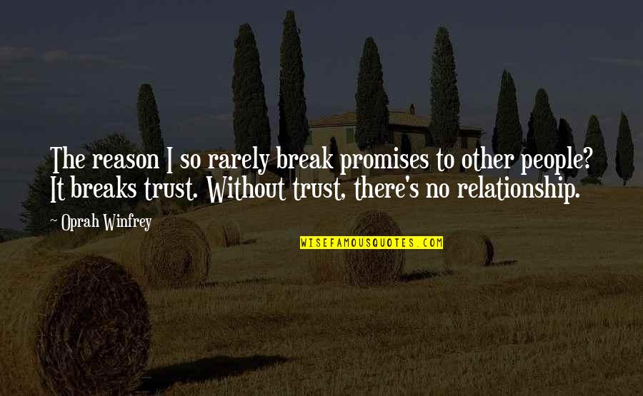 Just Break A Promise Quotes By Oprah Winfrey: The reason I so rarely break promises to Just Break A Promise Quotes By Oprah Winfrey: The reason I so rarely break promises to