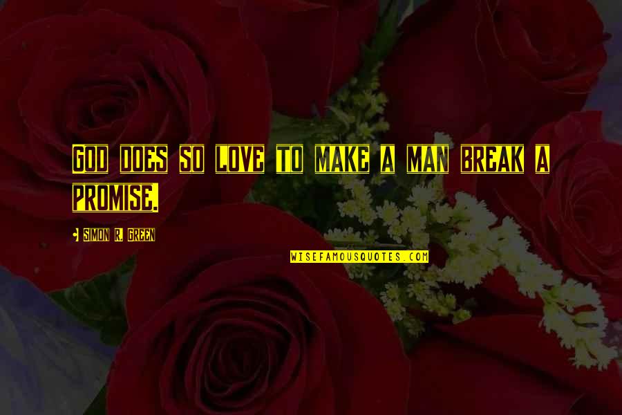Just Break A Promise Quotes By Simon R. Green: God does so love to make a man Just Break A Promise Quotes By Simon R. Green: God does so love to make a man