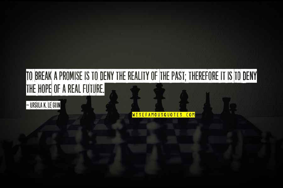 Just Break A Promise Quotes By Ursula K. Le Guin: To break a promise is to deny the