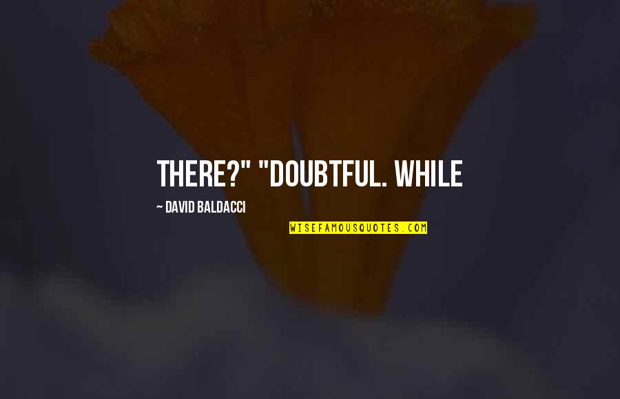 Just Breathe And Have Faith Quotes By David Baldacci: there?" "Doubtful. While Just Breathe And Have Faith Quotes By David Baldacci: there?" "Doubtful. While