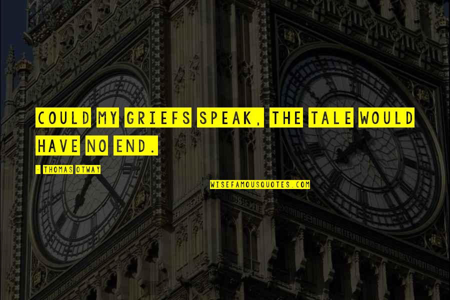 Just Breathe Funny Quotes By Thomas Otway: Could my griefs speak, the tale would have