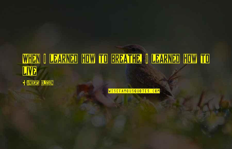 Just Breathe Inspirational Quotes By Anders Olsson: When I learned how to breathe, I learned