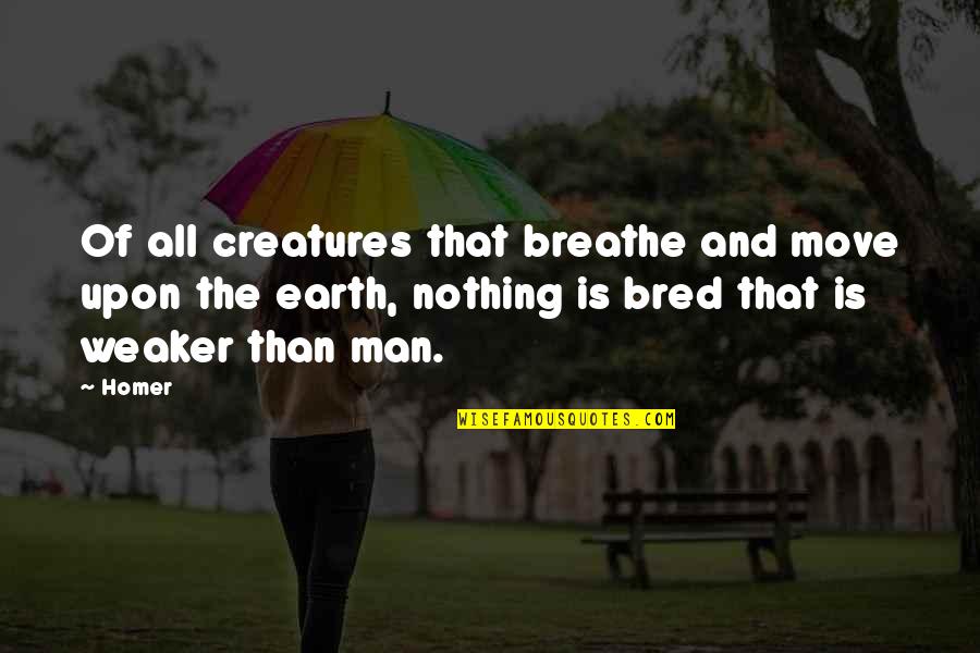 Just Breathe Inspirational Quotes By Homer: Of all creatures that breathe and move upon