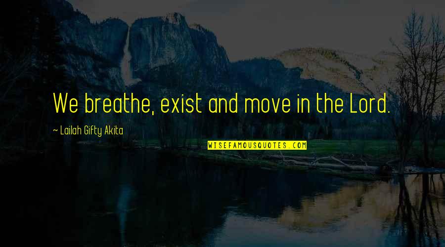 Just Breathe Inspirational Quotes By Lailah Gifty Akita: We breathe, exist and move in the Lord.