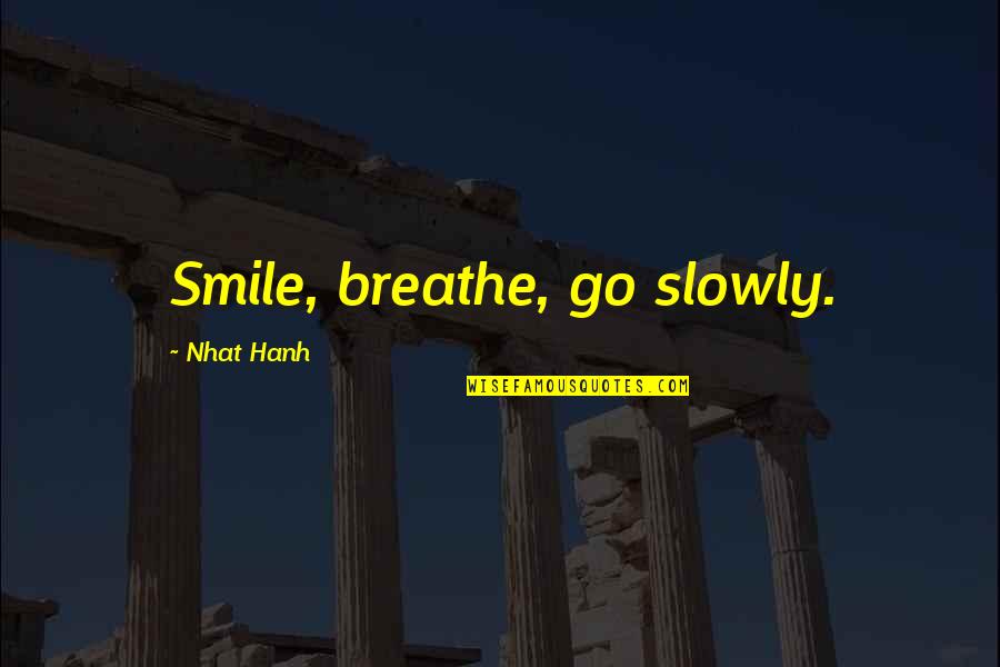 Just Breathe Inspirational Quotes By Nhat Hanh: Smile, breathe, go slowly.