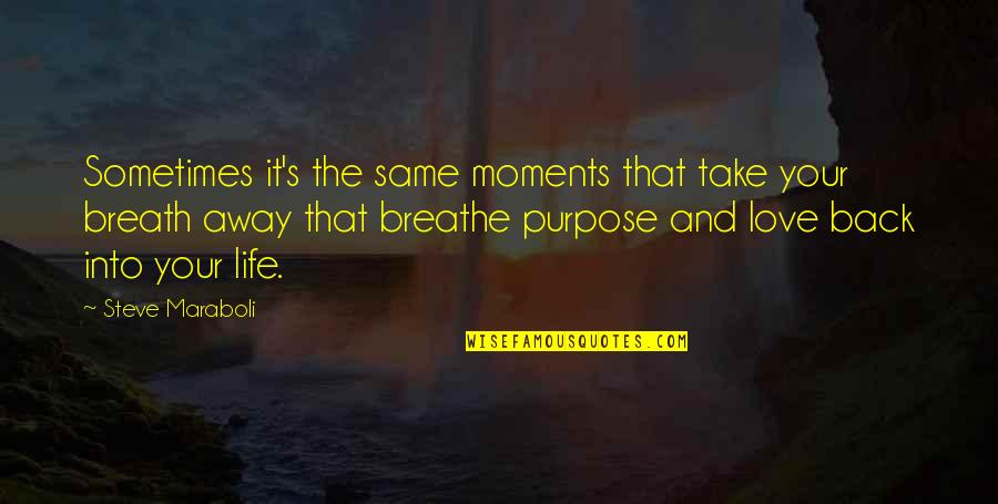 Just Breathe Inspirational Quotes By Steve Maraboli: Sometimes it's the same moments that take your