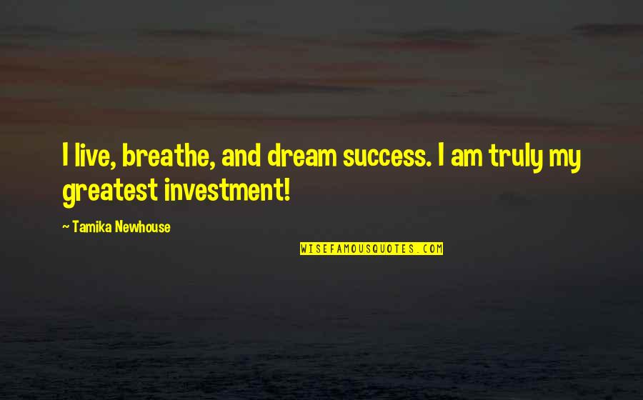 Just Breathe Inspirational Quotes By Tamika Newhouse: I live, breathe, and dream success. I am