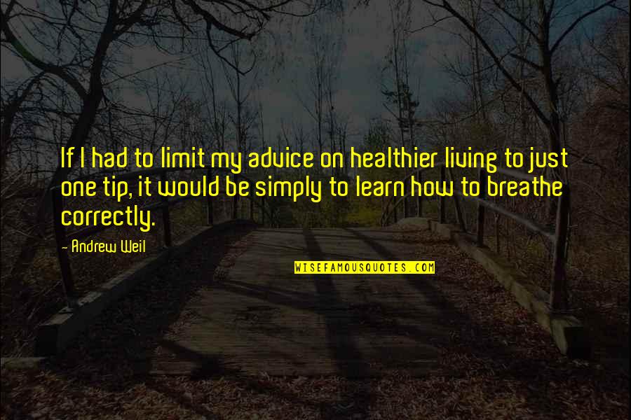 Just Breathe Quotes By Andrew Weil: If I had to limit my advice on