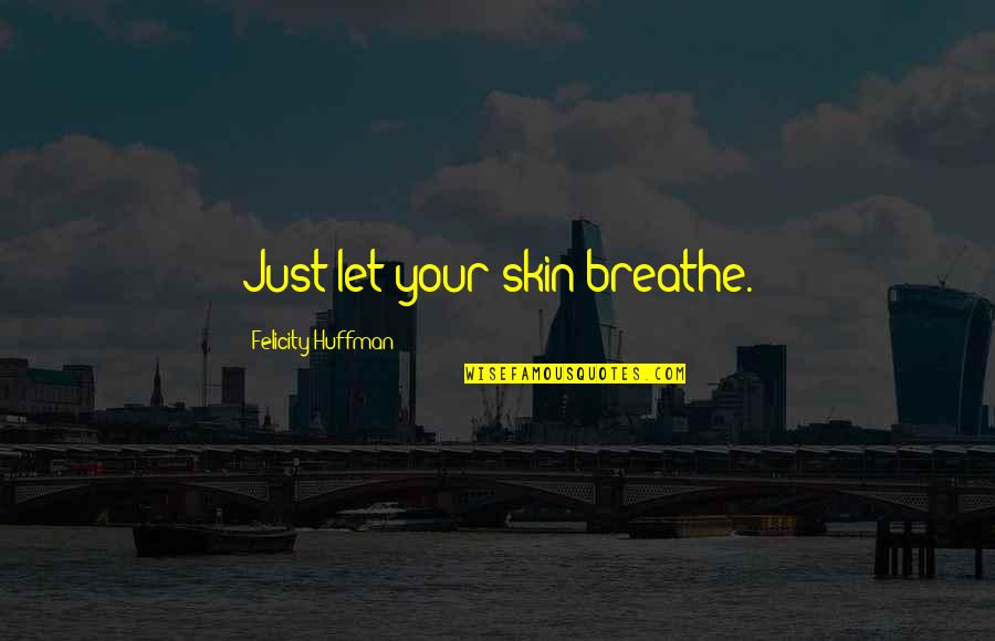 Just Breathe Quotes By Felicity Huffman: Just let your skin breathe.