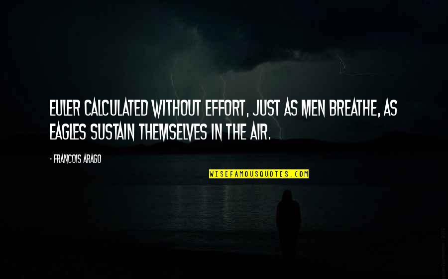 Just Breathe Quotes By Francois Arago: Euler calculated without effort, just as men breathe,