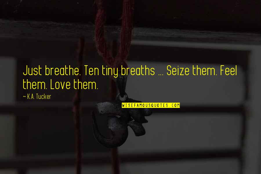 Just Breathe Quotes By K.A. Tucker: Just breathe. Ten tiny breaths ... Seize them.