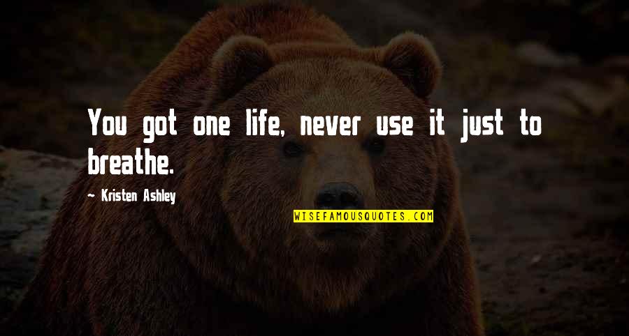 Just Breathe Quotes By Kristen Ashley: You got one life, never use it just