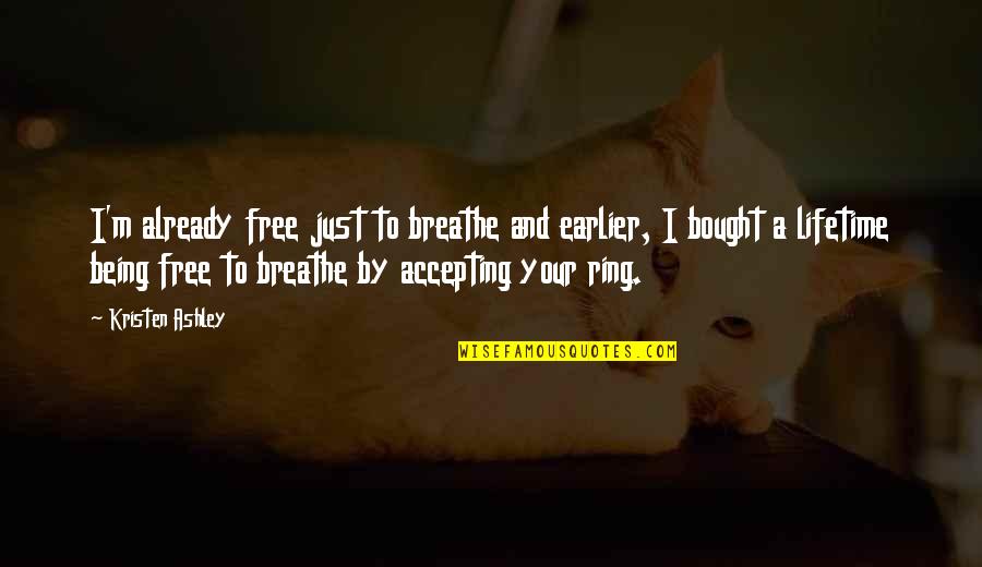 Just Breathe Quotes By Kristen Ashley: I'm already free just to breathe and earlier,