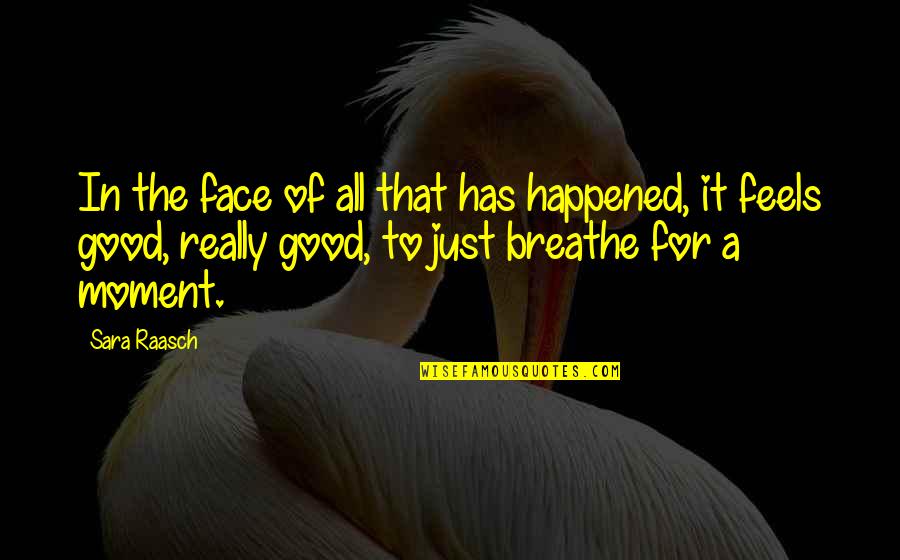 Just Breathe Quotes By Sara Raasch: In the face of all that has happened,