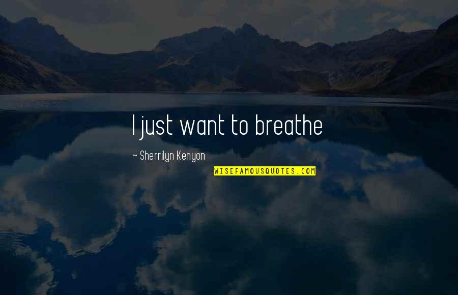 Just Breathe Quotes By Sherrilyn Kenyon: I just want to breathe