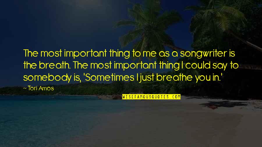 Just Breathe Quotes By Tori Amos: The most important thing to me as a