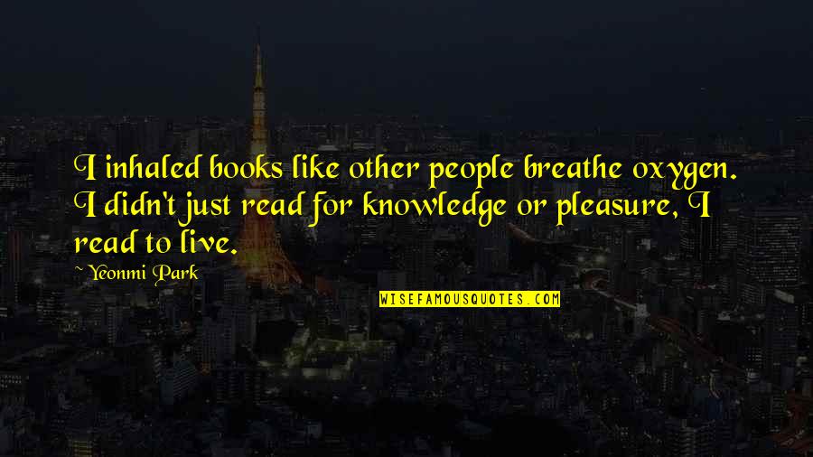 Just Breathe Quotes By Yeonmi Park: I inhaled books like other people breathe oxygen.