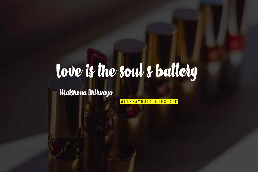 Just Breathe Short Quotes By Matshona Dhliwayo: Love is the soul's battery. Just Breathe Short Quotes By Matshona Dhliwayo: Love is the soul's battery.