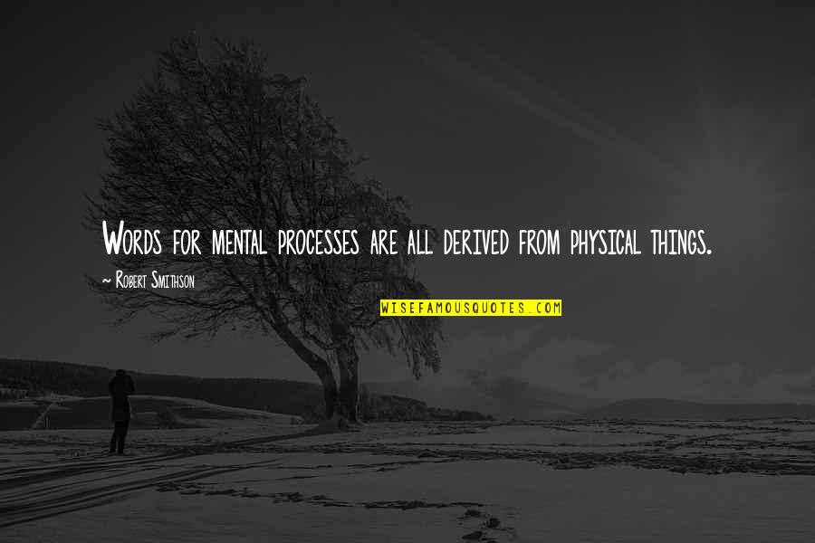 Just Breathe Short Quotes By Robert Smithson: Words for mental processes are all derived from Just Breathe Short Quotes By Robert Smithson: Words for mental processes are all derived from