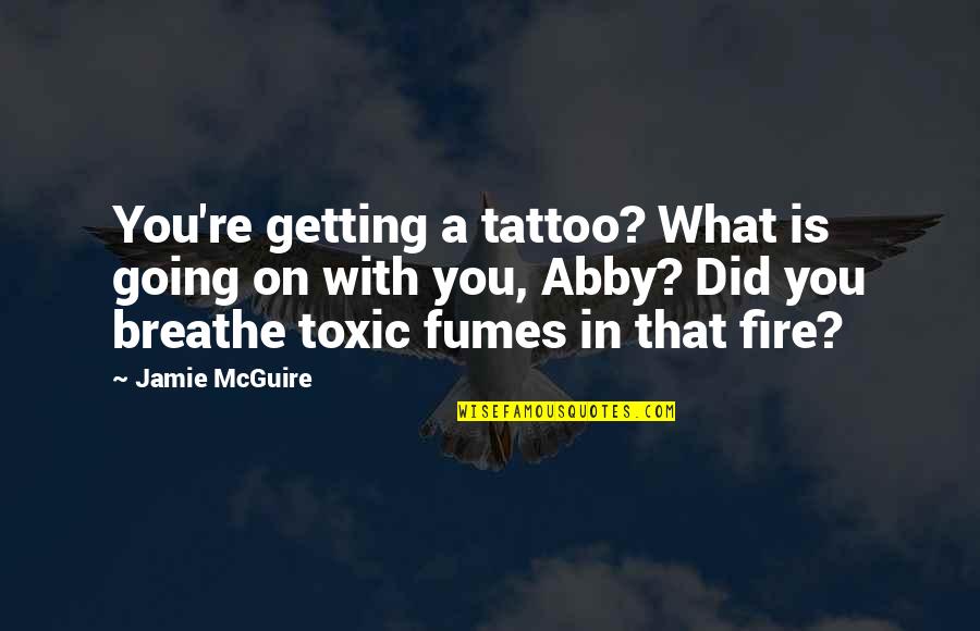 Just Breathe Tattoo Quotes By Jamie McGuire: You're getting a tattoo? What is going on