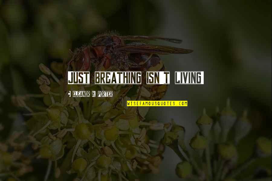 Just Breathing Quotes By Eleanor H. Porter: Just breathing isn't living! Just Breathing Quotes By Eleanor H. Porter: Just breathing isn't living!